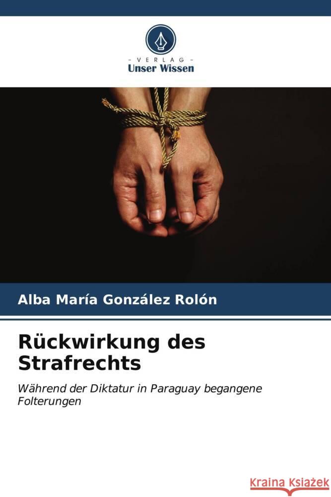 Rückwirkung des Strafrechts González Rolón, Alba María 9786206530138 Verlag Unser Wissen - książka