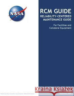 RCM GUIDE Reliability-Centered Maintenance Guide: For Facilities and Collateral Equipment National Aeronautics and Space Administr 9781721675777 Createspace Independent Publishing Platform - książka