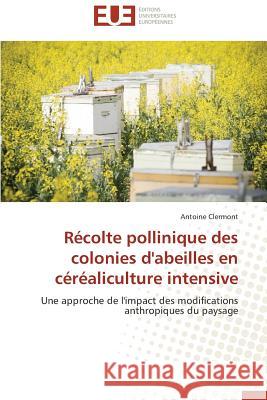 Récolte Pollinique Des Colonies d'Abeilles En Céréaliculture Intensive Clermont-A 9786131524165 Editions Universitaires Europeennes - książka