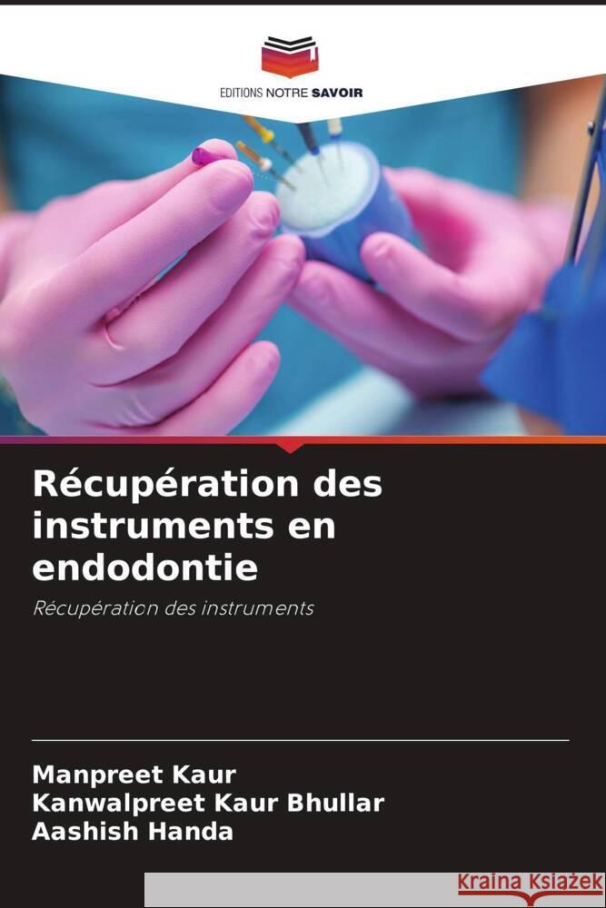 Récupération des instruments en endodontie Kaur, Manpreet, Bhullar, Kanwalpreet Kaur, Handa, Aashish 9786205016398 Editions Notre Savoir - książka