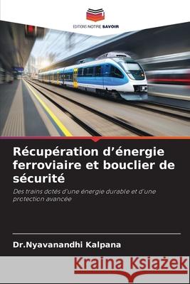 Récupération d'énergie ferroviaire et bouclier de sécurité Kalpana, Dr.Nyavanandhi 9783639808278 Editions Notre Savoir - książka