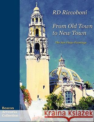 RD Riccoboni - From Old Town to New Town, San Diego Paintings Riccoboni, Rd 9780578035901 Beacon Artworks Corp - książka