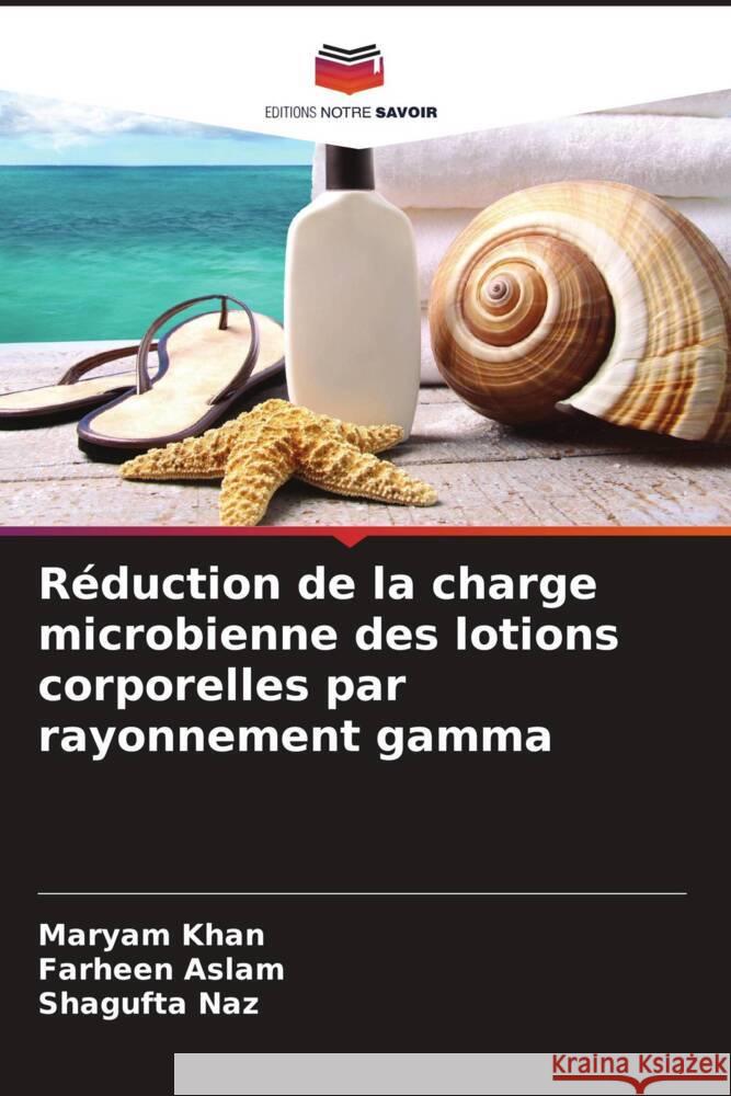 R?duction de la charge microbienne des lotions corporelles par rayonnement gamma Maryam Khan Farheen Aslam Shagufta Naz 9786208067373 Editions Notre Savoir - książka