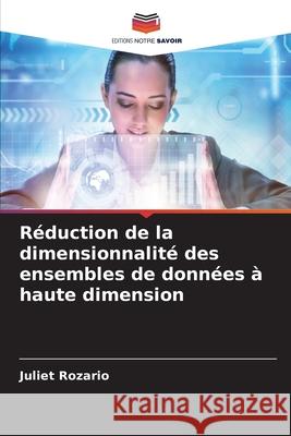 Réduction de la dimensionnalité des ensembles de données à haute dimension Rozario, Juliet 9786206837244 Editions Notre Savoir - książka
