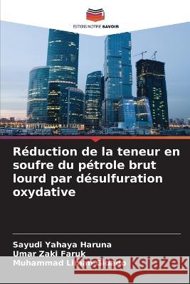 Réduction de la teneur en soufre du pétrole brut lourd par désulfuration oxydative Haruna, Sayudi Yahaya 9786205376577 Editions Notre Savoir - książka