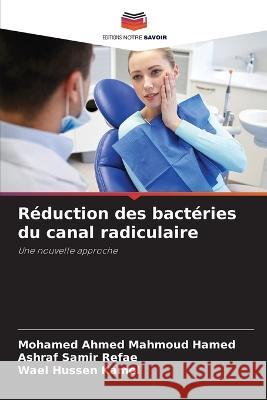 R?duction des bact?ries du canal radiculaire Mohamed Ahmed Mahmoud Hamed Ashraf Samir Refae Wael Hussen Kamel 9786205837306 Editions Notre Savoir - książka