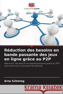 Réduction des besoins en bande passante des jeux en ligne grâce au P2P Schmieg, Arne 9786200843463 Editions Notre Savoir - książka