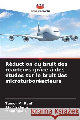 Réduction du bruit des réacteurs grâce à des études sur le bruit des microturboréacteurs Raef, Tamer M., Elzahaby, Aly, Khalil, Mohamed K. 9786208461324 Editions Notre Savoir - książka