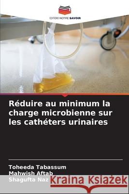 R?duire au minimum la charge microbienne sur les cath?ters urinaires Toheeda Tabassum Mahwish Aftab Shagufta Naz 9786209438226 Editions Notre Savoir - książka