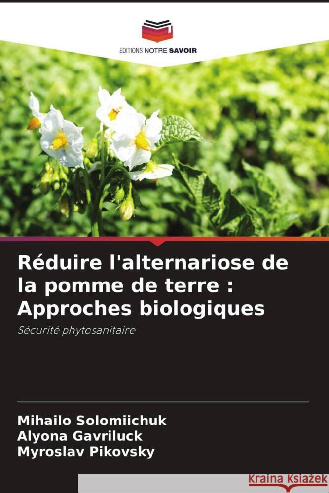 R?duire l'alternariose de la pomme de terre: Approches biologiques Mihailo Solomiichuk Alyona Gavriluck Myroslav Pikovsky 9786208070854 Editions Notre Savoir - książka