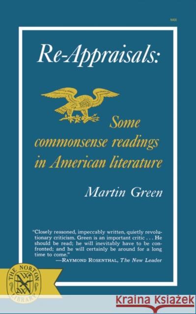 Re-Appraisals: Some Commonsense Readings in American Literature Green, Martin 9780393004007 W. W. Norton & Company - książka