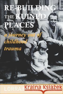 Re-Building the Ruined Places: a journey out of childhood trauma Lorraine Cavanagh   9781739156701 Ameo Books - książka