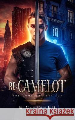 Re: Camelot: The Complete Edition E. C. Fisher 9781075433740 Independently Published - książka