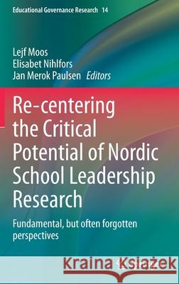 Re-Centering the Critical Potential of Nordic School Leadership Research: Fundamental, But Often Forgotten Perspectives Moos, Lejf 9783030550264 Springer - książka