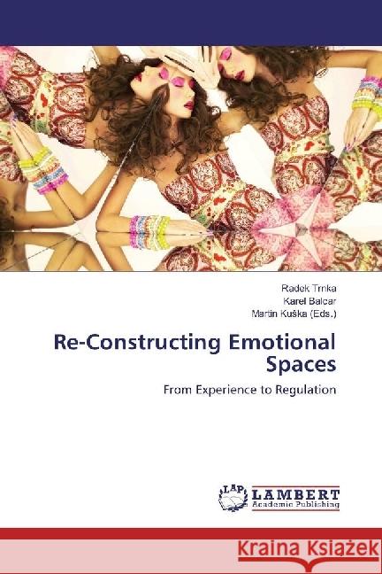 Re-Constructing Emotional Spaces : From Experience to Regulation Trnka, Radek; Balcar, Karel; Kuska (Eds.), Martin 9783846582879 LAP Lambert Academic Publishing - książka