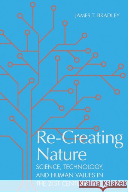 Re-Creating Nature: Science, Technology, and Human Values in the Twenty-First Century James T. Bradley 9780817320294 University Alabama Press - książka