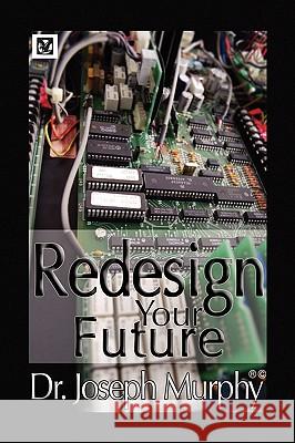 Re-Design Your Future Dr Joseph Murphy 9781441593221 Xlibris Corporation - książka