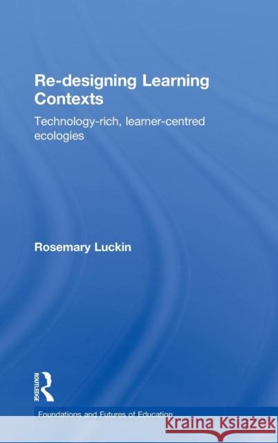 Re-Designing Learning Contexts: Technology-Rich, Learner-Centred Ecologies Luckin, Rosemary 9780415554411 Taylor & Francis - książka