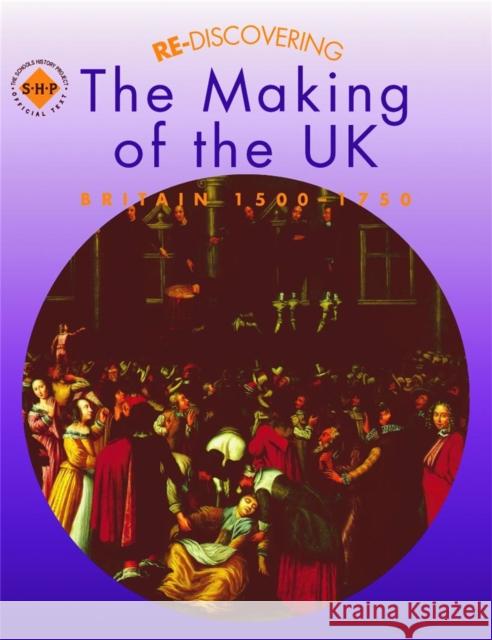 Re-discovering the Making of the UK: Britain 1500-1750 Colin Shephard 9780719585449 Hodder Education - książka