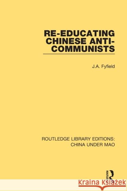 Re-Educating Chinese Anti-Communists J. A. Fyfield 9781138341098 Routledge - książka