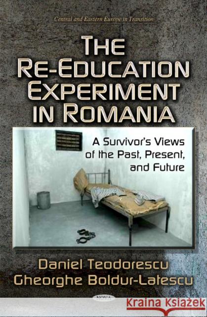 Re-Education Experiment in Romania: A Survivors Views of the Past, Present & Future Daniel Teodorescu, Gheorghe Boldur-Latescu 9781624172892 Nova Science Publishers Inc - książka
