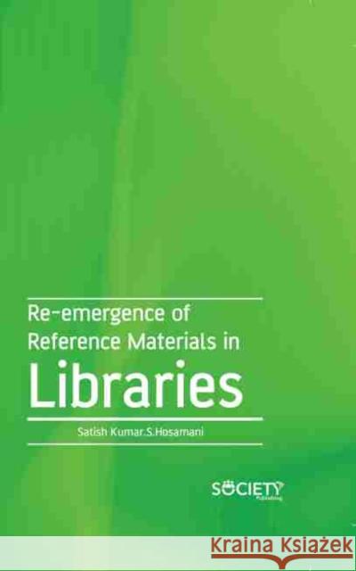 Re-Emergence of Reference Materials in Libraries Satish Kumar S. Hosamani 9781774071724 Society Publishing - książka