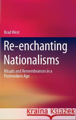 Re-Enchanting Nationalisms: Rituals and Remembrances in a Postmodern Age West, Brad 9781493925124 Springer - książka