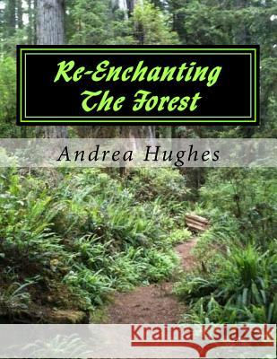 Re-Enchanting The Forest Hughes, Andrea 9781548935788 Createspace Independent Publishing Platform - książka