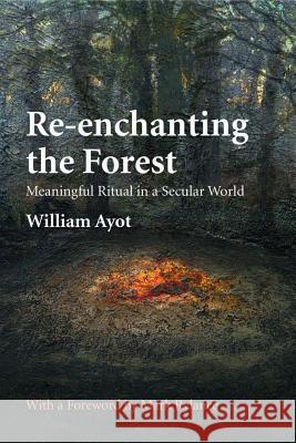 Re-enchanting the Forest: Meaningful Ritual in a Secular World William Ayot 9780993030659 Sleeping Mountain Ltd - książka