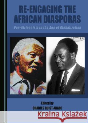 Re-Engaging the African Diasporas: Pan-Africanism in the Age of Globalization Charles Quist-Adade Wendy Royal 9781443894784 Cambridge Scholars Publishing - książka