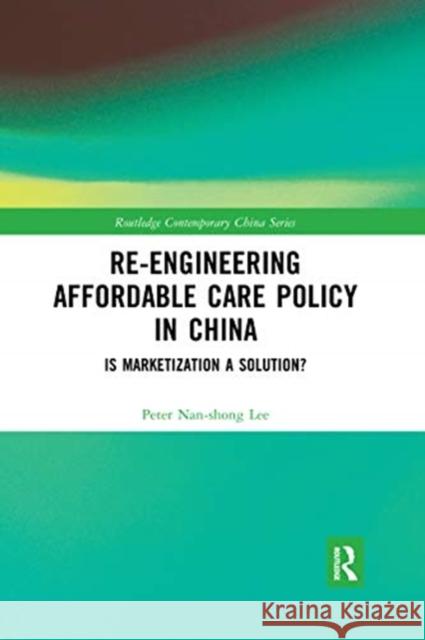 Re-Engineering Affordable Care Policy in China: Is Marketization a Solution? Peter Nan Lee 9780367663339 Routledge - książka