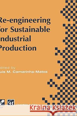 Re-Engineering for Sustainable Industrial Production: Proceedings of the Oe/Ifip/IEEE International Conference on Integrated and Sustainable Industria Camarinha-Matos, Luis M. 9780412799501 Chapman & Hall - książka