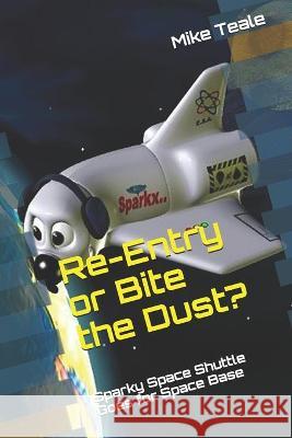 Re-Entry or Bite the Dust?: Sparkx Space Shuttle Goes for Space Base Mike Teale 9781521307045 Independently Published - książka