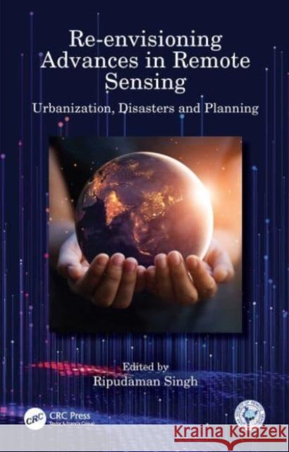 Re-Envisioning Advances in Remote Sensing: Urbanization, Disasters and Planning Ripudaman Singh 9781032124605 CRC Press - książka