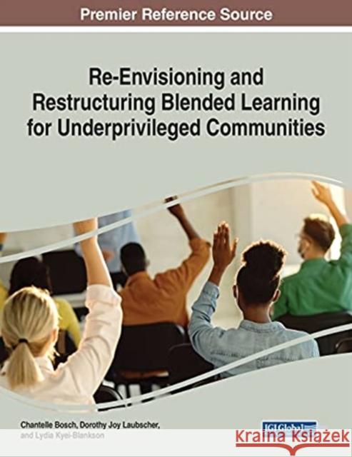 Re-Envisioning and Restructuring Blended Learning for Underprivileged Communities Chantelle Bosch Dorothy Joy Laubscher Lydia Kyei-Blankson 9781799869412 Information Science Reference - książka