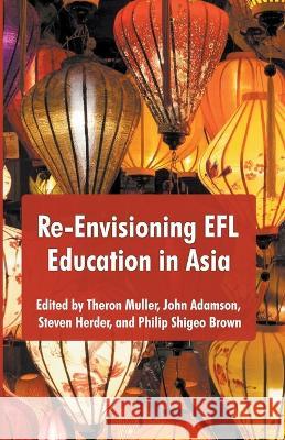 Re-Envisioning EFL Education in Asia Theron Muller John Admanson Steven Herder 9798988089209 Itdi Tesol - książka