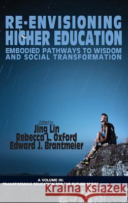 Re-Envisioning Higher Education: Embodied Pathways to Wisdom and Social Transformation (Hc) Lin, Jing 9781623963989 Information Age Publishing - książka