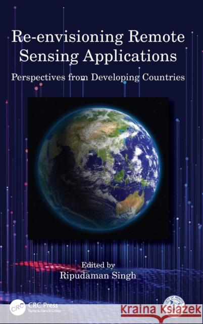 Re-Envisioning Remote Sensing Applications: Perspectives from Developing Countries Ripudaman Singh 9780367502393 CRC Press - książka
