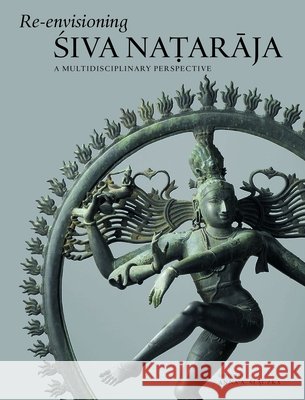 Re-Envisioning Śiva Naṭarāja: A Multidisciplinary Perspective Slaczka, Anna 9789004499416 Brill Hotei - książka