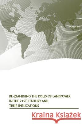 Re-examining the Roles of Landpower in the 21st Century and Their Implications U. S. Army War College Press 9781505563641 Createspace - książka