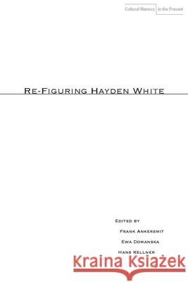 Re-Figuring Hayden White F. R. Ankersmit 9780804762755 Stanford University Press - książka