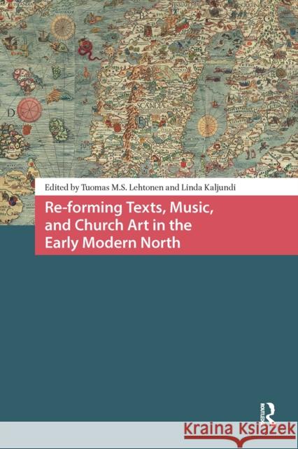 Re-Forming Texts, Music, and Church Art in the Early Modern North Tuomas Lehtonen Linda Kaljundi 9781041185000 Routledge - książka