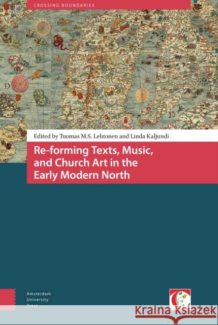 Re-Forming Texts, Music, and Church Art in the Early Modern North Tuomas M. S. Lehtonen Linda Kaljundi 9789089647375 Amsterdam University Press - książka