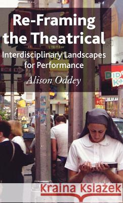 Re-Framing the Theatrical: Interdisciplinary Landscapes for Performance Oddey, A. 9780230524651  - książka