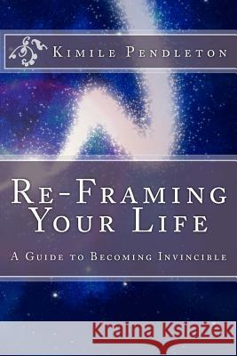 Re-framing Your Life: A Guide To Becoming Invincible Pendleton, Kimile 9781499538953 Createspace - książka