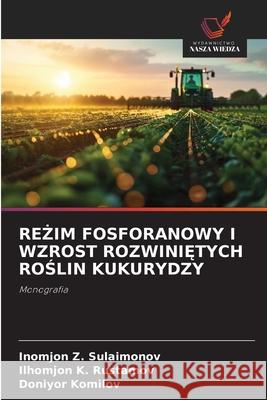 RE IM FOSFORANOWY I WZROST ROZWINI TYCH ROSLIN KUKURYDZY Sulaimonov, Inomjon Z., Rustamov, Ilhomjon K., Komilov, Doniyor 9786208704971 Wydawnictwo Nasza Wiedza - książka