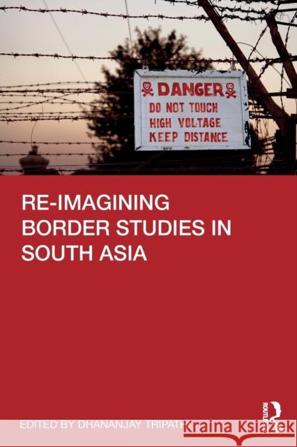 Re-Imagining Border Studies in South Asia Tripathi, Dhananjay 9780367337186 Routledge Chapman & Hall - książka