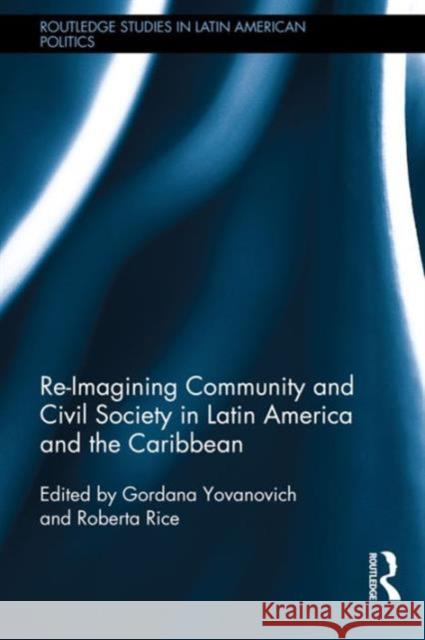 Re-Imagining Community and Civil Society in Latin America and the Caribbean Roberta Rice Gordana Yovanovich 9781138693371 Routledge - książka