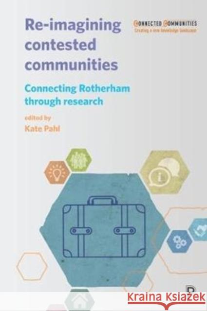 Re-Imagining Contested Communities: Connecting Rotherham Through Research Kate Pahl Elizabeth Pente Zanib Rasool 9781447333326 Policy Press - książka