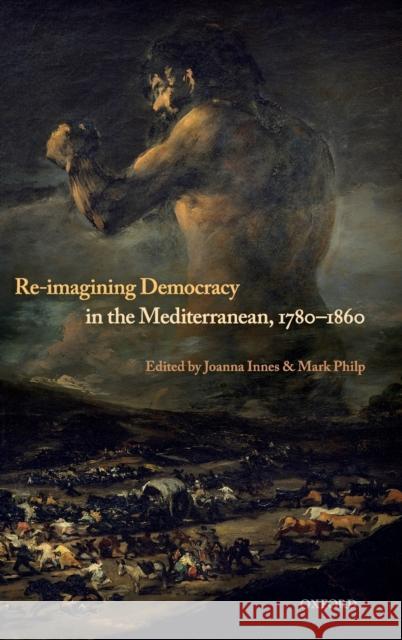 Re-Imagining Democracy in the Mediterranean, 1780-1860 Joanna Innes Mark Philp 9780198798163 Oxford University Press, USA - książka